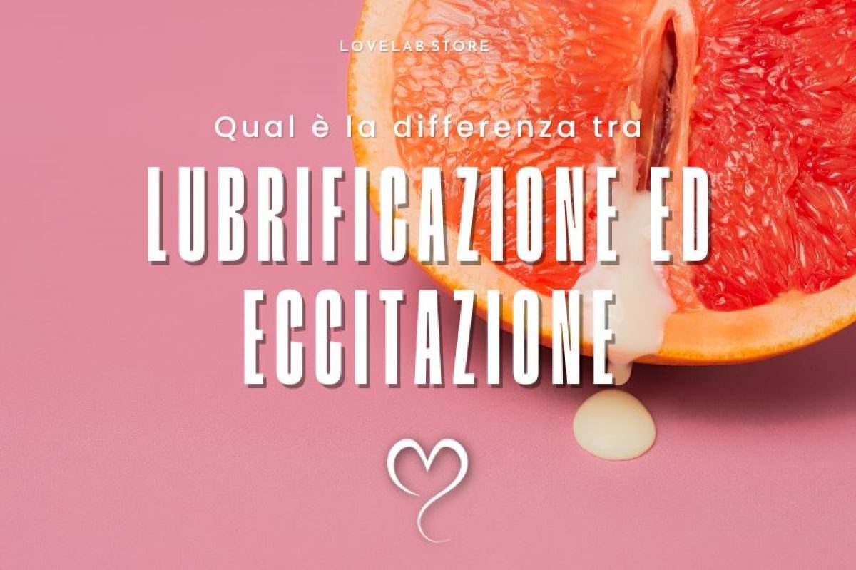 Qual è la differenza tra lubrificazione ed eccitazione? - LoveLab